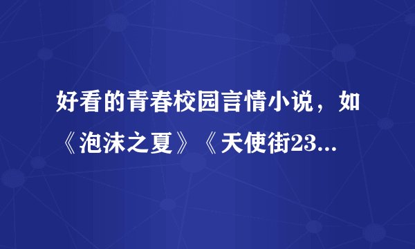 好看的青春校园言情小说，如《泡沫之夏》《天使街23号》类型的