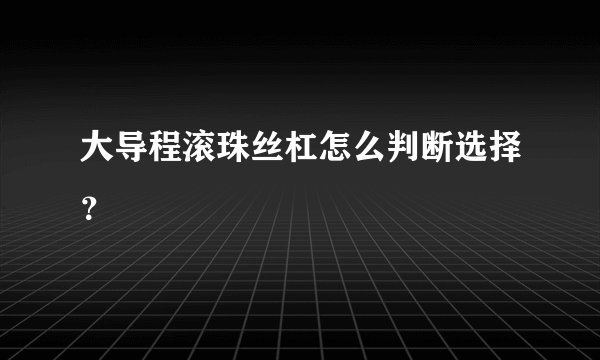 大导程滚珠丝杠怎么判断选择？
