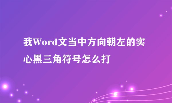 我Word文当中方向朝左的实心黑三角符号怎么打