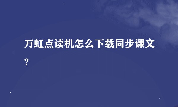 万虹点读机怎么下载同步课文？