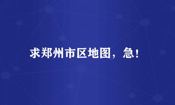 求郑州市区地图，急！