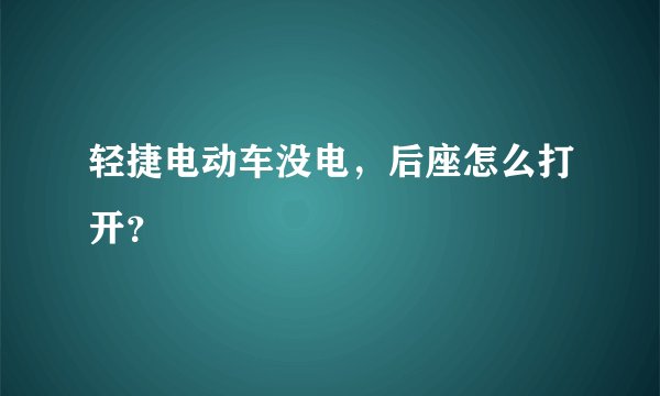 轻捷电动车没电，后座怎么打开？