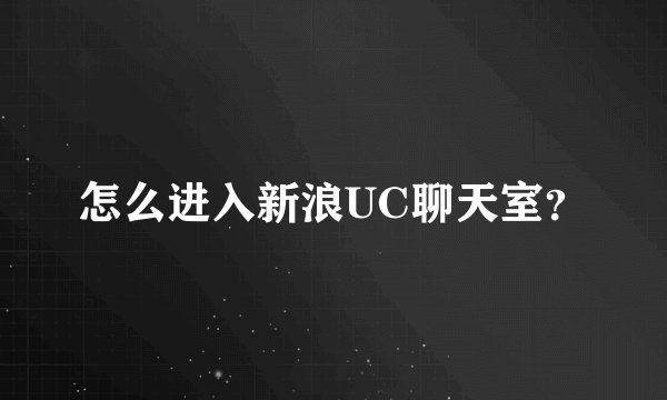 怎么进入新浪UC聊天室？