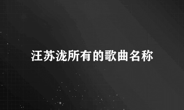 汪苏泷所有的歌曲名称