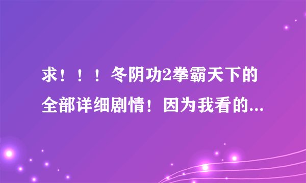 求！！！冬阴功2拳霸天下的全部详细剧情！因为我看的是美国语言！所以有很多都不了解