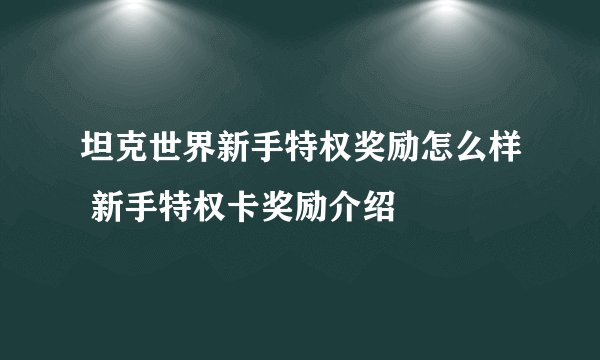坦克世界新手特权奖励怎么样 新手特权卡奖励介绍