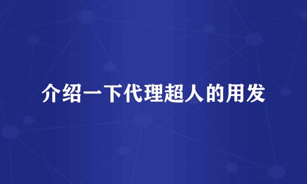 介绍一下代理超人的用发