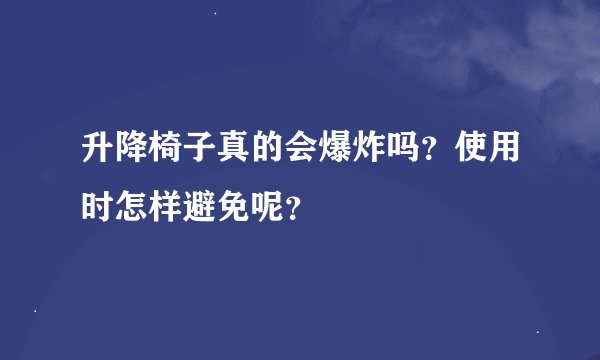 升降椅子真的会爆炸吗?使用时怎样避免呢?