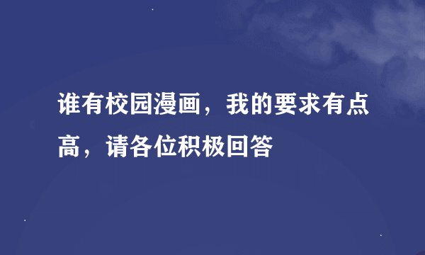 谁有校园漫画,我的要求有点高,请各位积极回答