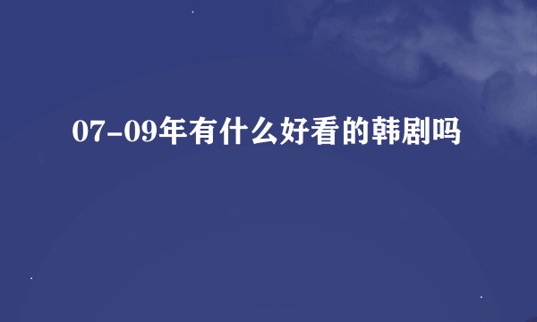 07-09年有什么好看的韩剧吗