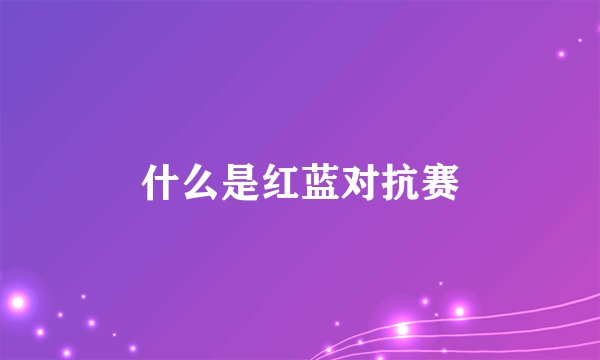 什么是红蓝对抗赛