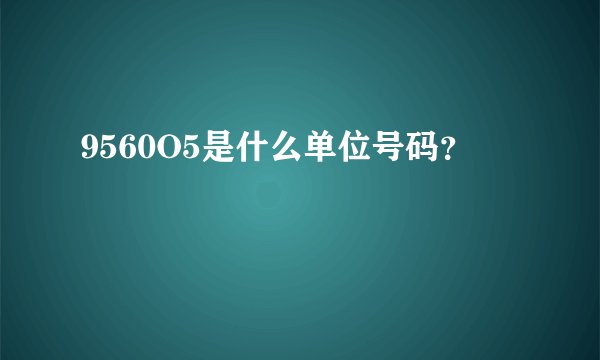 9560O5是什么单位号码?
