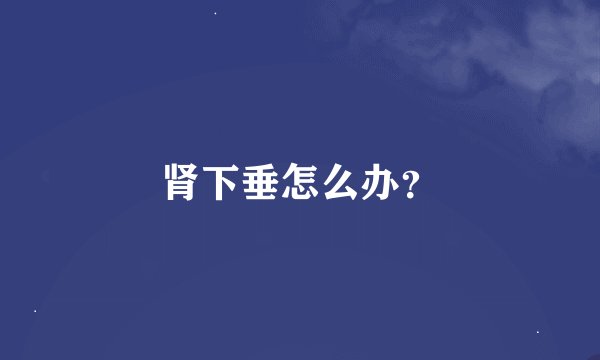 肾下垂怎么办？