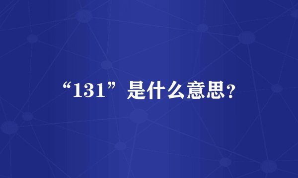 “131”是什么意思?
