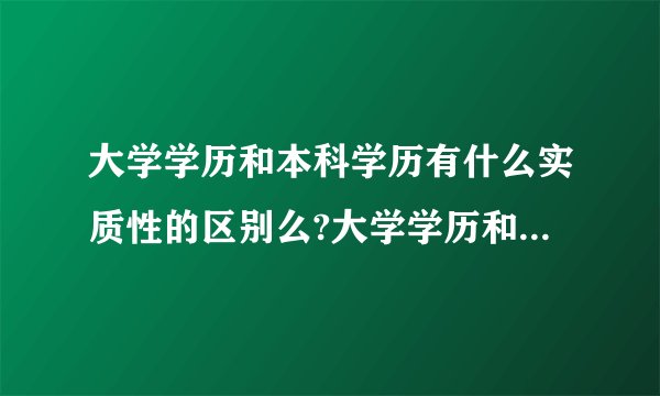 大学学历和本科学历有什么实质性的区别么?大学学历和本科学历有什么不一样