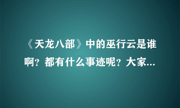 《天龙八部》中的巫行云是谁啊？都有什么事迹呢？大家谁给简单或者详细解释一下啊。