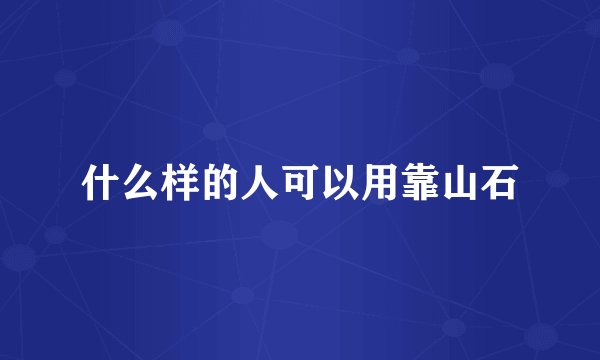 什么样的人可以用靠山石