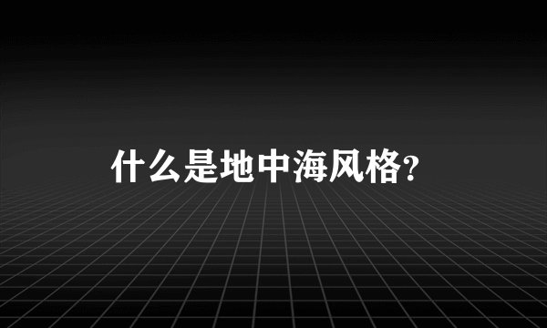 什么是地中海风格？