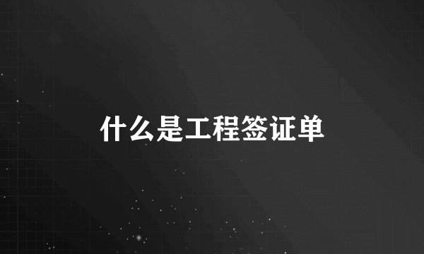 什么是工程签证单