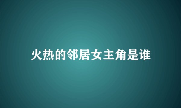 火热的邻居女主角是谁