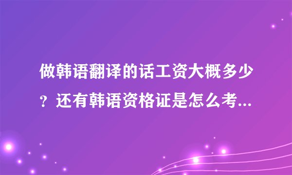 做韩语翻译的话工资大概多少？还有韩语资格证是怎么考的？大概几级