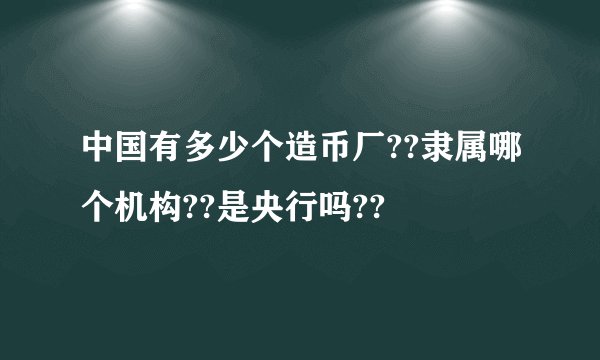 中国有多少个造币厂??隶属哪个机构??是央行吗??