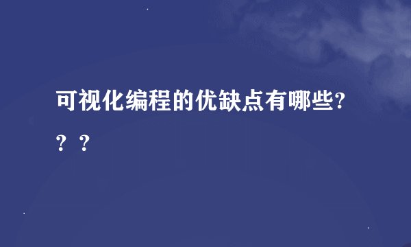 可视化编程的优缺点有哪些?？？