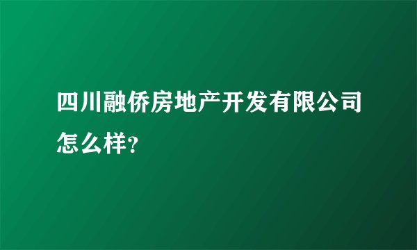 四川融侨房地产开发有限公司怎么样？