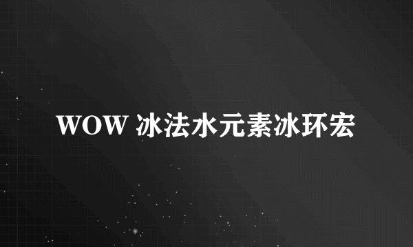 WOW 冰法水元素冰环宏