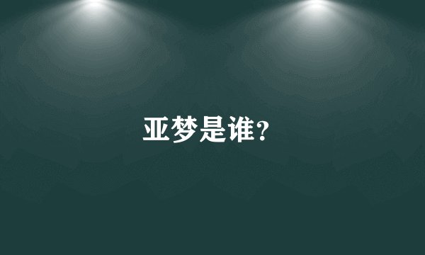 亚梦是谁?