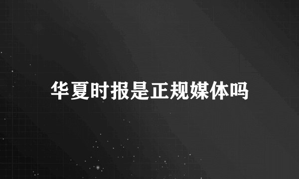 华夏时报是正规媒体吗