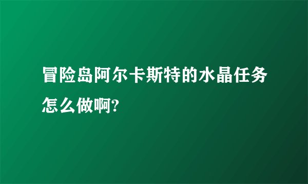 冒险岛阿尔卡斯特的水晶任务怎么做啊?
