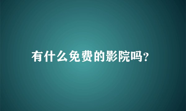 有什么免费的影院吗？