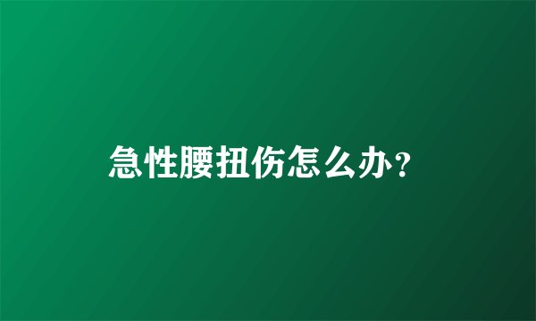 急性腰扭伤怎么办?