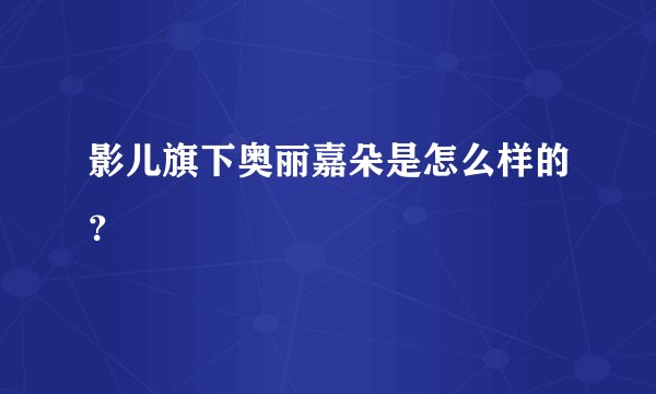 影儿旗下奥丽嘉朵是怎么样的？