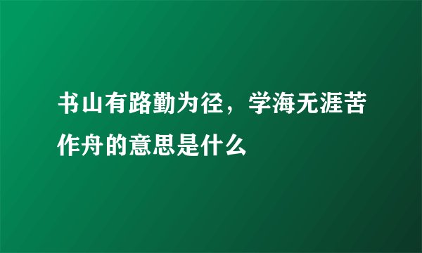 书山有路勤为径，学海无涯苦作舟的意思是什么