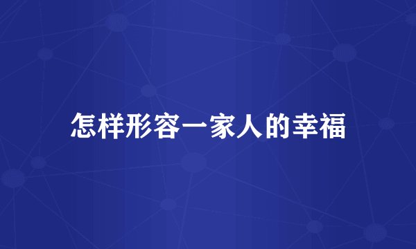 怎样形容一家人的幸福