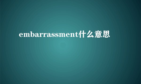 embarrassment什么意思