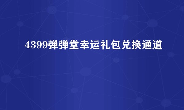 4399弹弹堂幸运礼包兑换通道