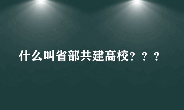 什么叫省部共建高校？？？