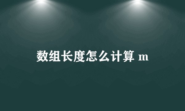 数组长度怎么计算 m