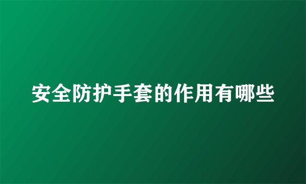 安全防护手套的作用有哪些