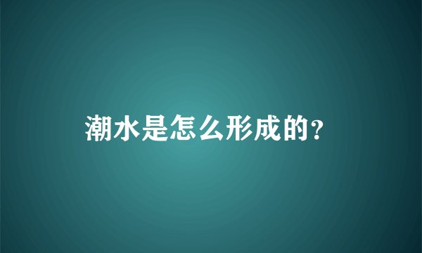 潮水是怎么形成的？