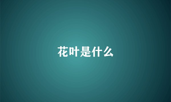 花叶是什么
