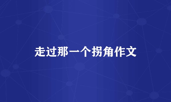 走过那一个拐角作文
