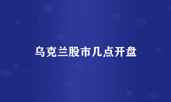 乌克兰股市几点开盘