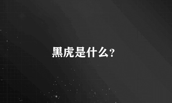 黑虎是什么？