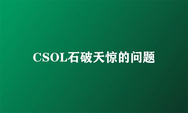 CSOL石破天惊的问题