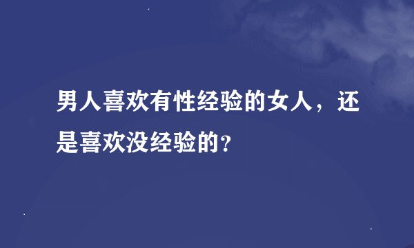 男人喜欢有性经验的女人，还是喜欢没经验的？
