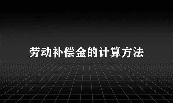 劳动补偿金的计算方法